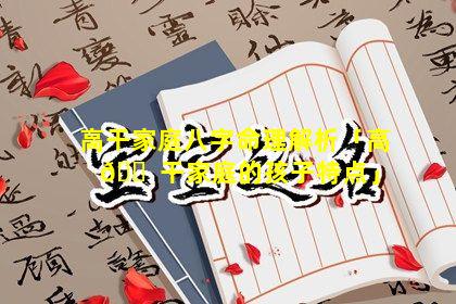 高干家庭八字命理解析「高 🐠 干家庭的孩子特点」